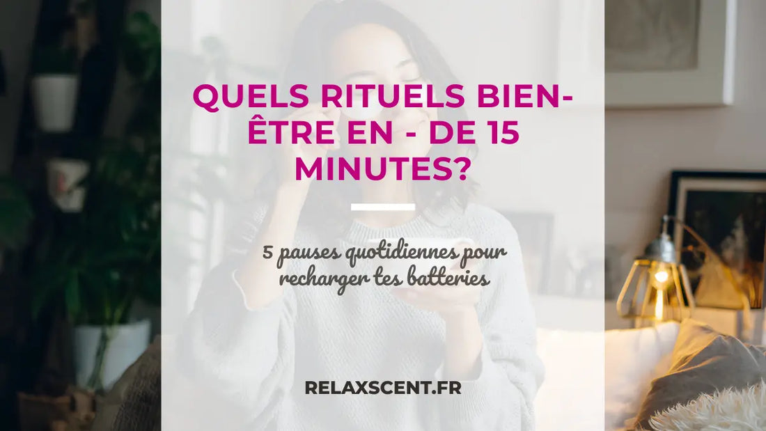 5 rituels bien-être de 15 minutes pour reprendre ton souffle
