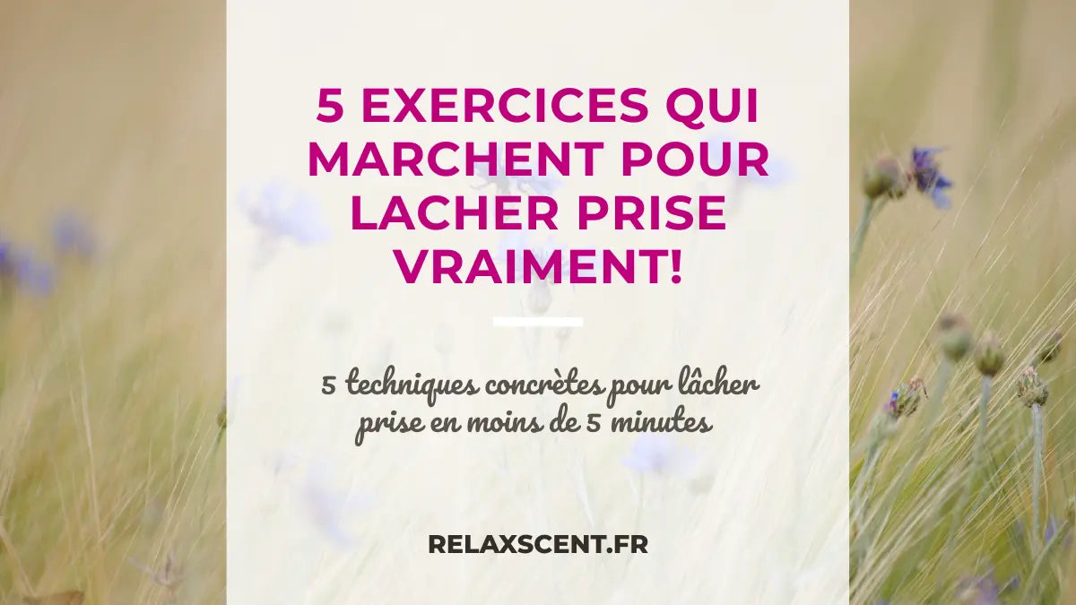 Comment lâcher prise simplement : 5 exercices + solutions concrètes