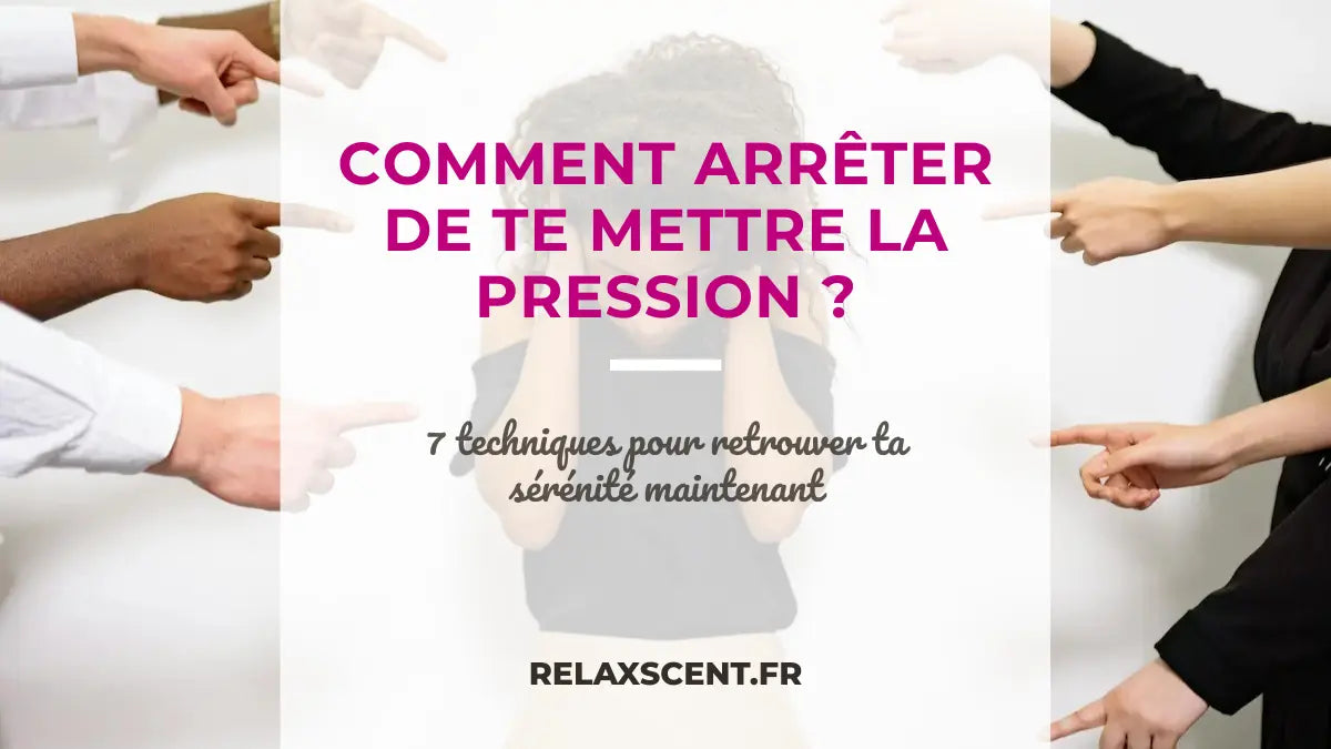 Comment Arrêter de Se Mettre la Pression ? Guide Complet pour Lâcher Prise