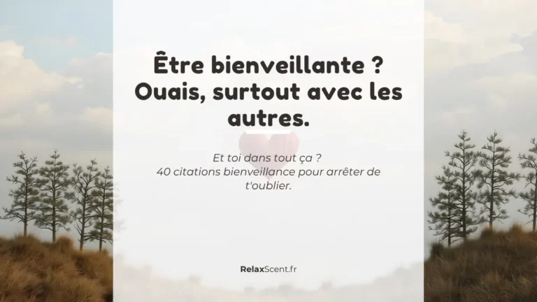 40 citations bienveillance pour recadrer ton dialogue intérieur. Ton direct, zéro blabla. Commence par toi, puis les autres. Simple.