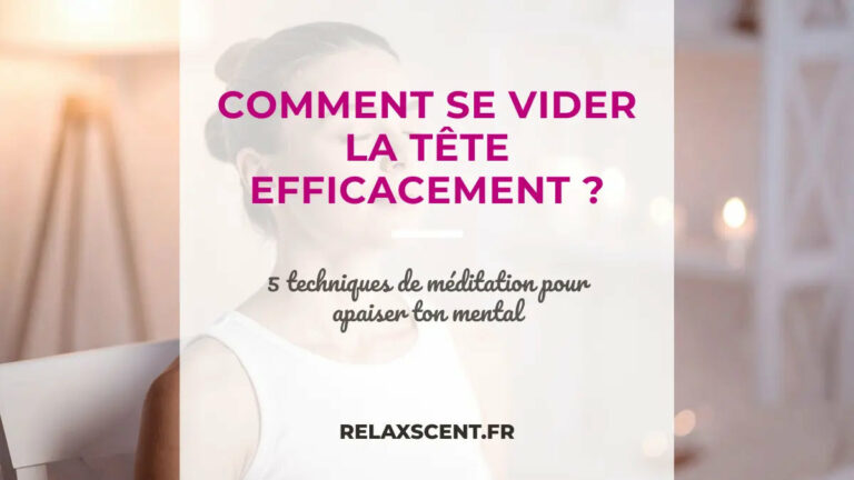 Méditation pour se vider la tête : techniques et bienfaits